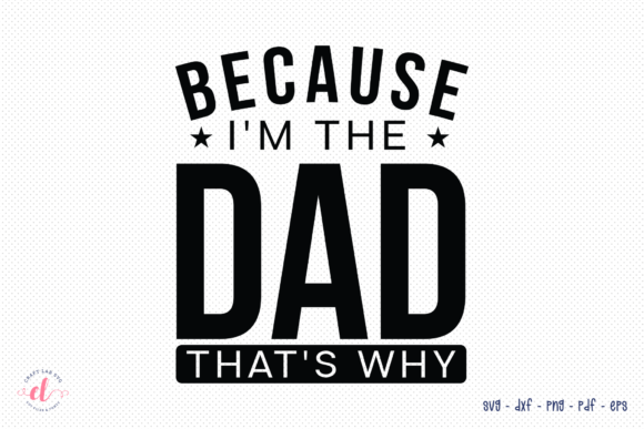 Because I'm the Dad That's Why SVG for Crafts and Graphics