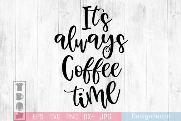 It's Always Coffee Time Funny Lettering for Graphics and Crafts