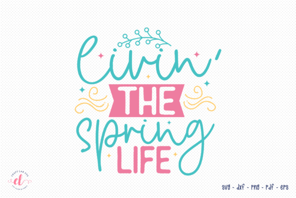 Livin the Spring Life SVG for Crafts and Graphics