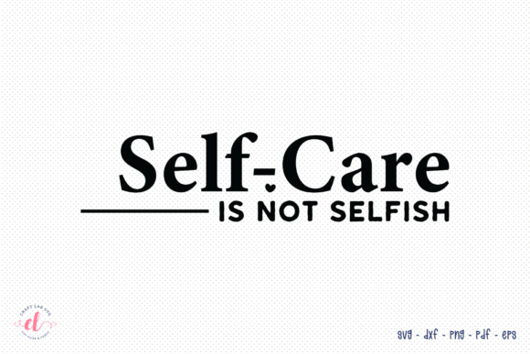 Self-Care is Not Selfish SVG Cut File for Crafts and Graphics